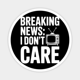 Breaking News: I Don’t Care Magnet