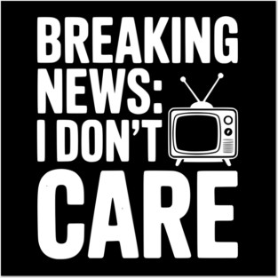 Breaking News: I Don’t Care Posters and Art