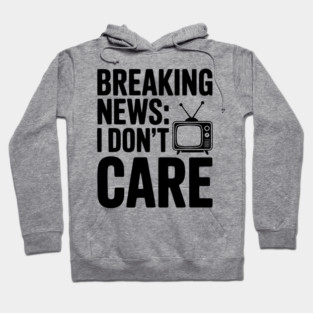 Breaking News: I Don’t Care Hoodie