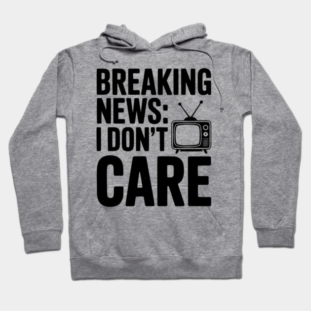 Breaking News: I Don’t Care Hoodie by Frank Ring