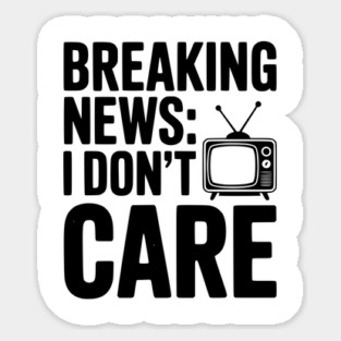 Breaking News: I Don’t Care Sticker