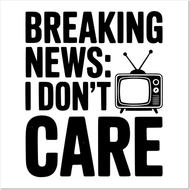 Breaking News: I Don’t Care Wall Art by Frank Ring