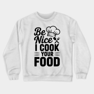 Be Nice I Cook Your Food Crewneck Sweatshirt