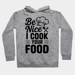 Be Nice I Cook Your Food Hoodie