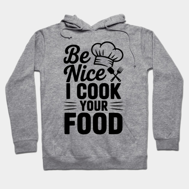Be Nice I Cook Your Food Hoodie by Frank Ring