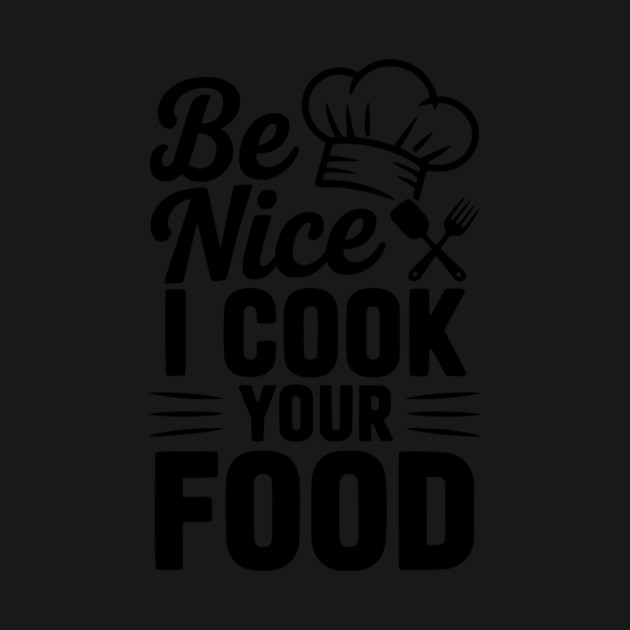Be Nice I Cook Your Food by Frank Ring