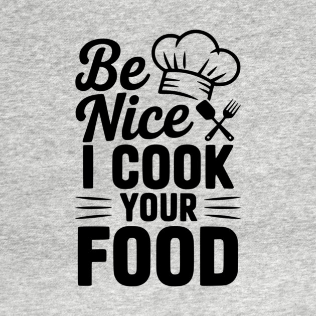 Be Nice I Cook Your Food by Frank Ring