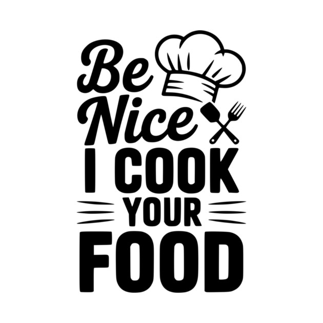 Be Nice I Cook Your Food by Frank Ring