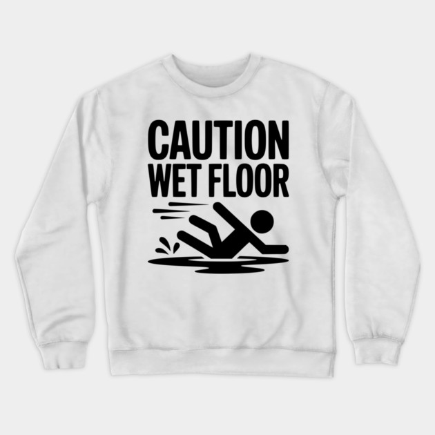 Caution Wet Floor Crewneck Sweatshirt by Frank Ring
