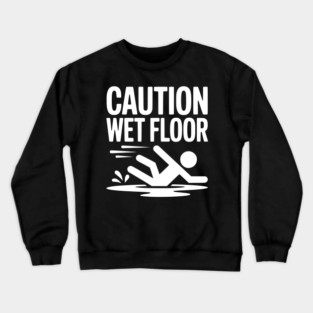 Caution Wet Floor Crewneck Sweatshirt