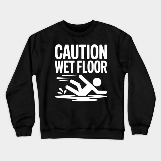 Caution Wet Floor Crewneck Sweatshirt by Frank Ring