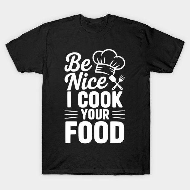 Be Nice I Cook Your Food T-Shirt by Frank Ring