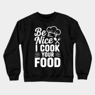 Be Nice I Cook Your Food Crewneck Sweatshirt