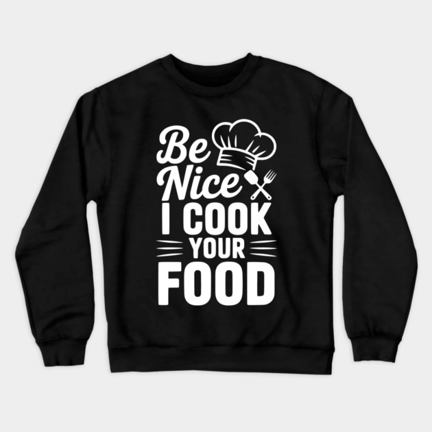 Be Nice I Cook Your Food Crewneck Sweatshirt by Frank Ring