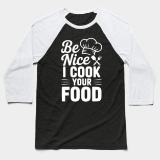 Be Nice I Cook Your Food Baseball T-Shirt