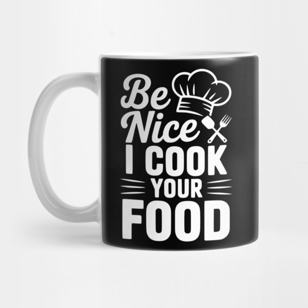 Be Nice I Cook Your Food by Frank Ring