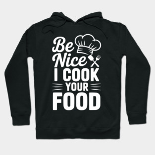Be Nice I Cook Your Food Hoodie