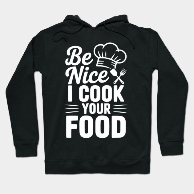 Be Nice I Cook Your Food Hoodie by Frank Ring