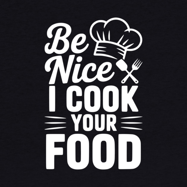 Be Nice I Cook Your Food by Frank Ring