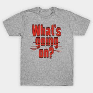 What’s Going On - bold red T-Shirt