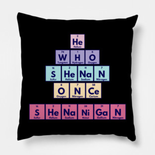 He Who Shenan Once Shenanigan Periodic Element Tiles Funny Pillow