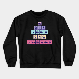 He Who Shenan Once Shenanigan Periodic Element Tiles Funny Crewneck Sweatshirt