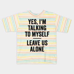 Yes, I'm Talking To Myself. Leave Us Alone funny saying Kids T-Shirt