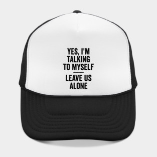 Yes, I'm Talking To Myself. Leave Us Alone funny saying Hat