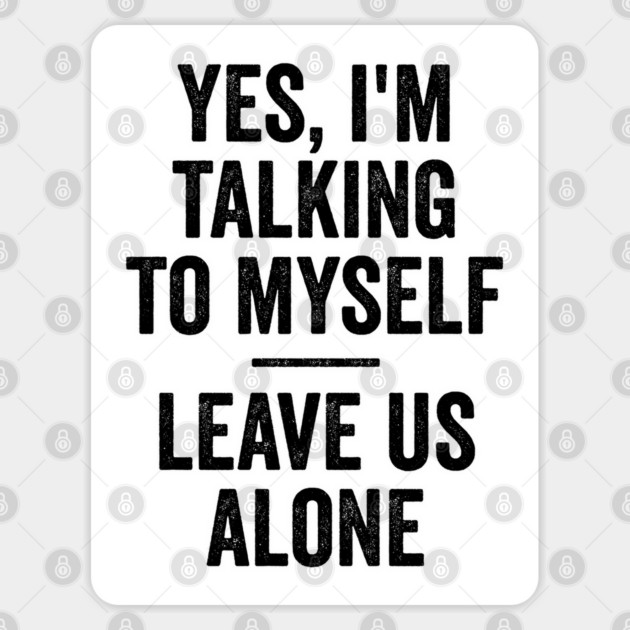 Yes, I'm Talking To Myself. Leave Us Alone funny saying Sticker by Luxinda