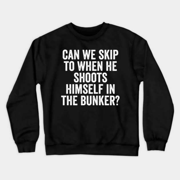 Can We Skip To When He Shoots Himself In The Bunker? Crewneck Sweatshirt by Luxinda