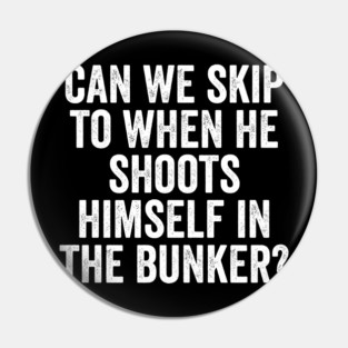 Can We Skip To When He Shoots Himself In The Bunker? Pin