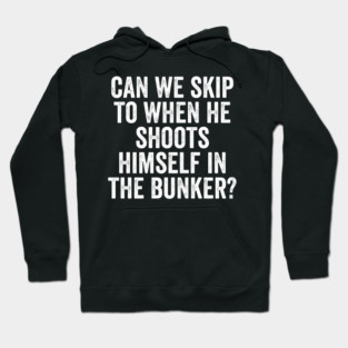 Can We Skip To When He Shoots Himself In The Bunker? Hoodie