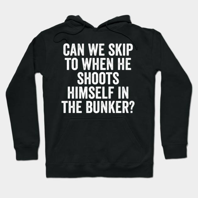 Can We Skip To When He Shoots Himself In The Bunker? Hoodie by Luxinda