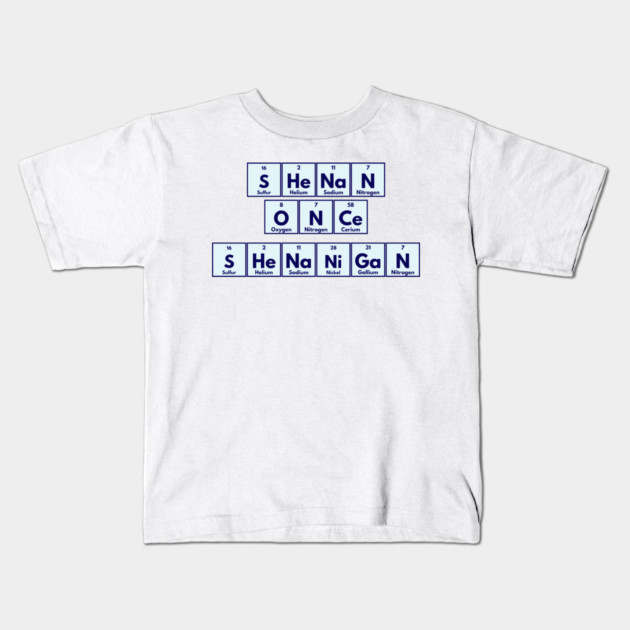 Shenan Once Shenanigan Periodic Elements Punny Design Kids T-Shirt by Luxinda