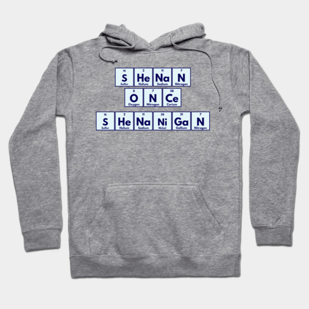 Shenan Once Shenanigan Periodic Elements Punny Design Hoodie by Luxinda
