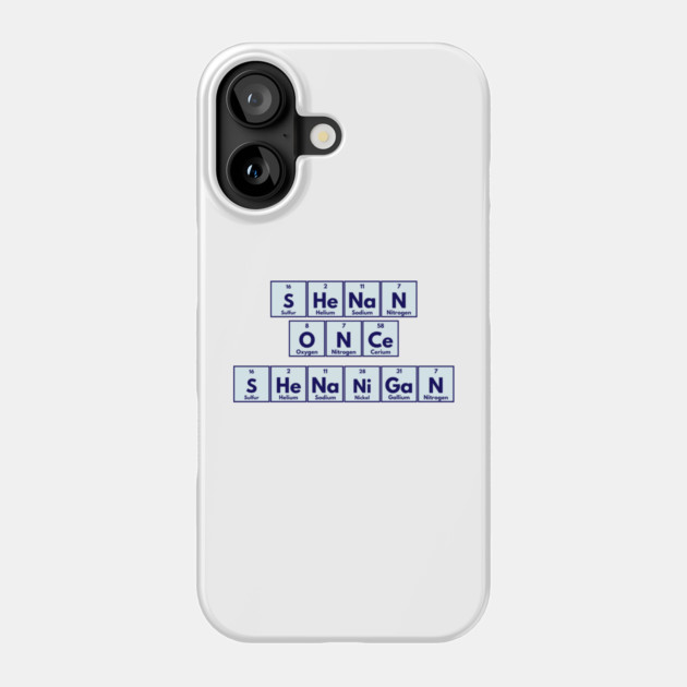 Shenan Once Shenanigan Periodic Elements Punny Design Phone Case by Luxinda