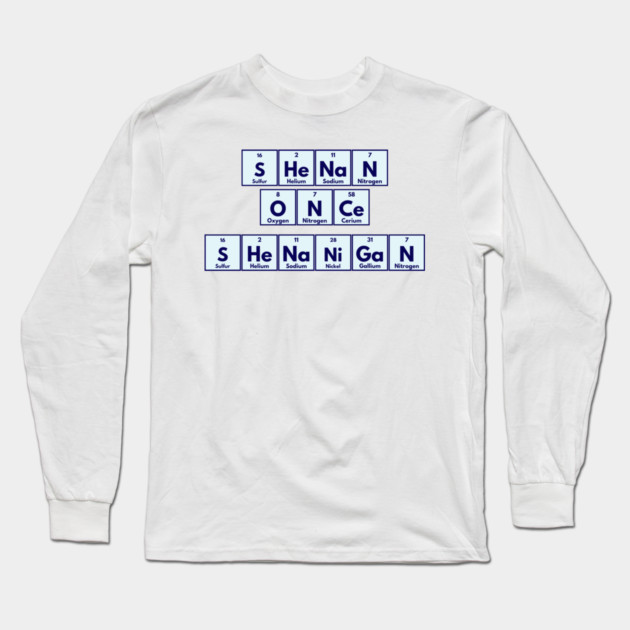 Shenan Once Shenanigan Periodic Elements Punny Design Long Sleeve T-Shirt by Luxinda