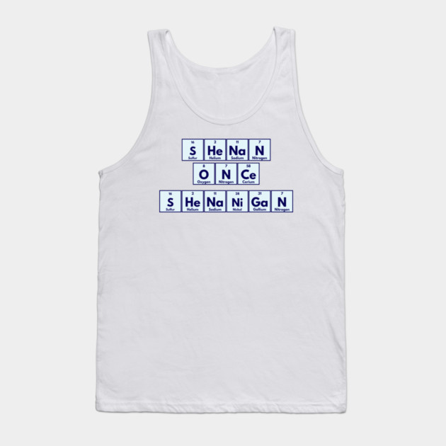Shenan Once Shenanigan Periodic Elements Punny Design Tank Top by Luxinda