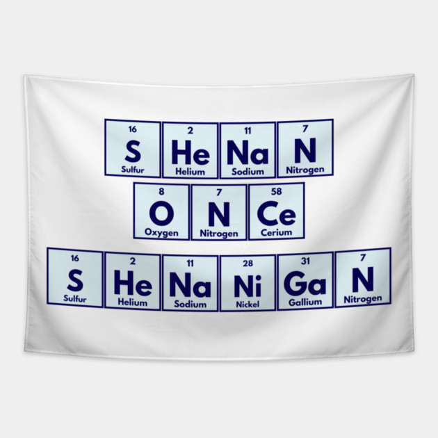 Shenan Once Shenanigan Periodic Elements Punny Design Tapestry by Luxinda