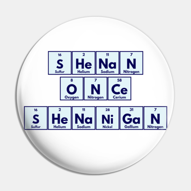 Shenan Once Shenanigan Periodic Elements Punny Design Pin by Luxinda