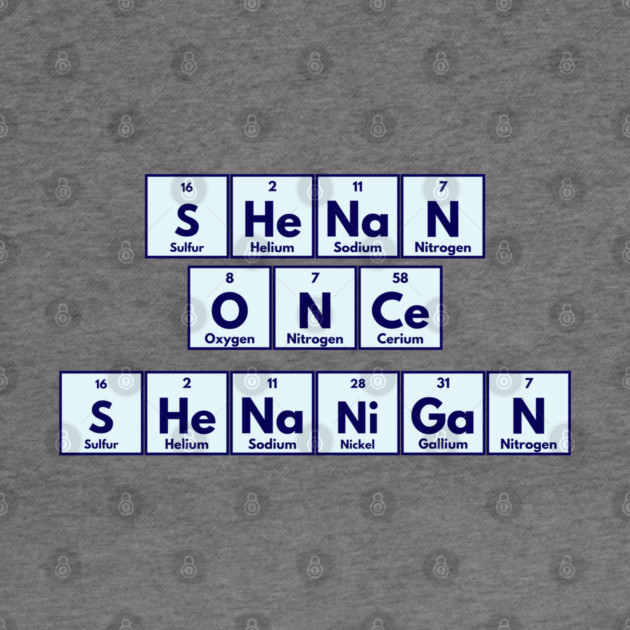 Shenan Once Shenanigan Periodic Elements Punny Design by Luxinda