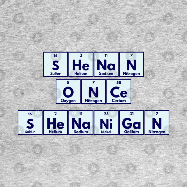 Shenan Once Shenanigan Periodic Elements Punny Design by Luxinda
