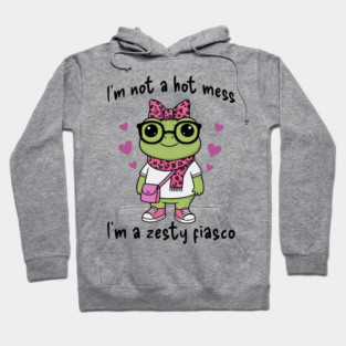 Cute Frog: I'm Not A Hot Mess, I'm a Zesty Fiasco Hoodie