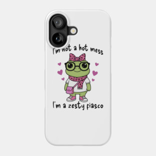 Cute Frog: I'm Not A Hot Mess, I'm a Zesty Fiasco Phone Case