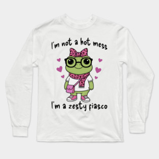 Cute Frog: I'm Not A Hot Mess, I'm a Zesty Fiasco Long Sleeve T-Shirt