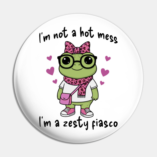 Cute Frog: I'm Not A Hot Mess, I'm a Zesty Fiasco Pin by Luxinda