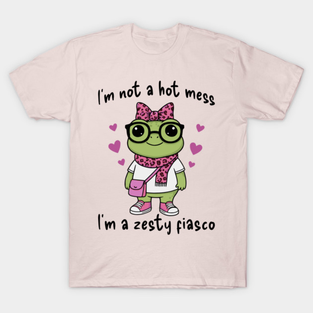 Cute Frog: I'm Not A Hot Mess, I'm a Zesty Fiasco T-Shirt by Luxinda