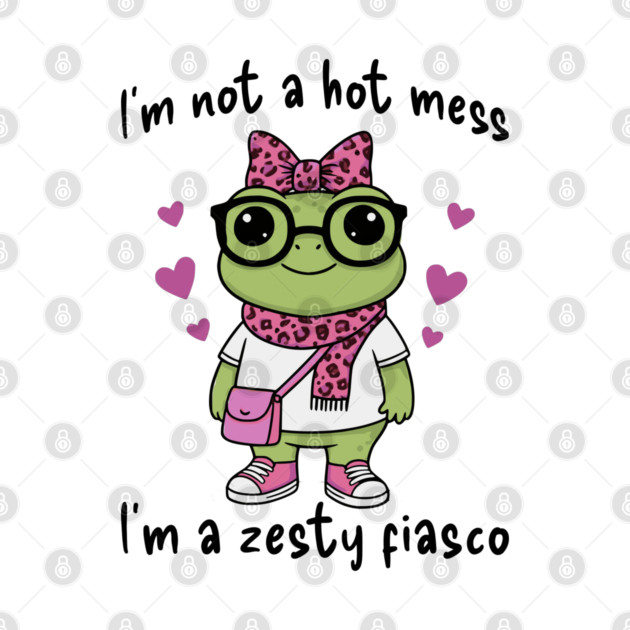 Cute Frog: I'm Not A Hot Mess, I'm a Zesty Fiasco by Luxinda