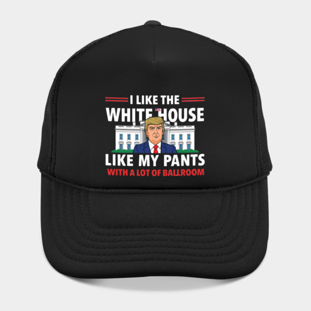 I-Like-The-White-House-Like-My-Pants-With-A Lot-Of-Ballroom by Creatifly Graphic Tees