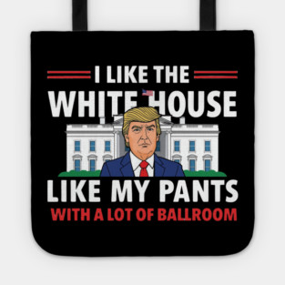 I-Like-The-White-House-Like-My-Pants-With-A Lot-Of-Ballroom Tote
